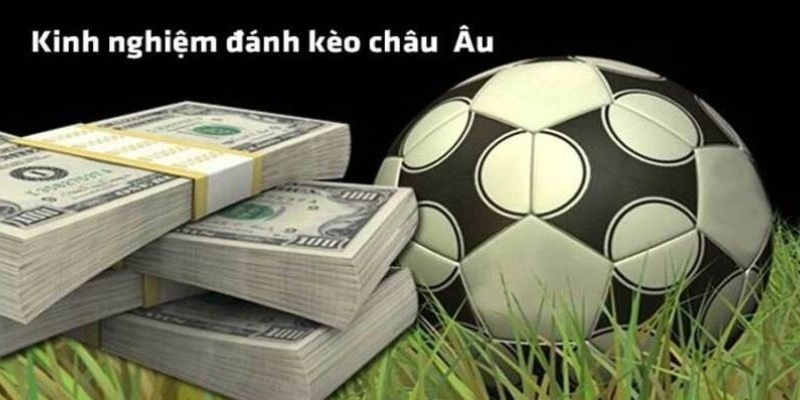 Kinh nghiệm đánh cược châu Âu